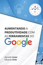 Aumentando a Produtividade com as Ferramentas do Google