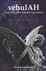 vehuIAH: Angelic Magic with the Kabbalistic Angel vehuIAH 