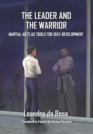 THE LEADER AND THE WARRIOR: MARTIAL ARTS AS TOOLS FOR SELF-DEVELOPMENT