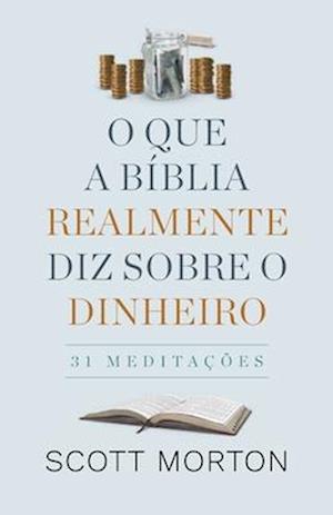 O Que a Bíblia Realmente Diz Sobre Dinheiro