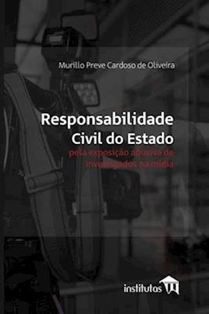 Responsabilidade civil do Estado pela exposição abusiva de investigados na mídia