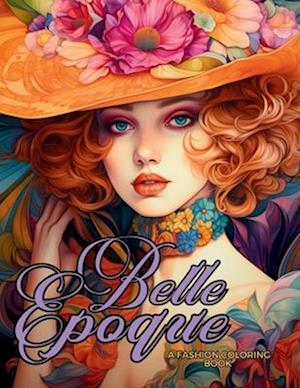 Belle Époque - A Golden Age Fashion Coloring Book: Beautiful Models Wearing Glamorous Dresses & Accessories.