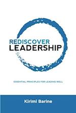 REDISCOVER LEADERSHIP: Essential Principles for Leading Well 