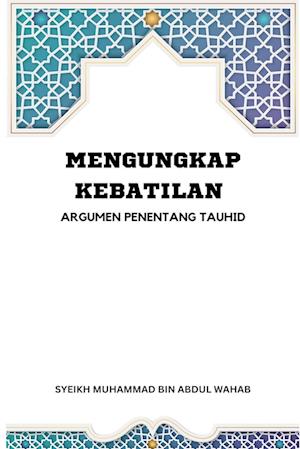 MENGUNGKAP KEBATILAN ARGUMEN PENENTANG TAUHID