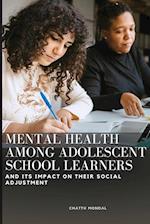 MENTAL HEALTH AMONG ADOLESCENT SCHOOL LEARNERS AND ITS IMPACT ON THEIR SOCIAL ADJUSTMENT 