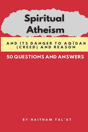 Spiritual Atheism And its Danger to Aq¿dah (Creed) and Reason