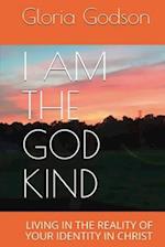 I Am The God Kind: Living In The Reality Of Your Identity In Christ 