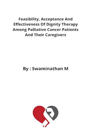 Feasibility, Acceptance And Effectiveness Of Dignity Therapy Among Palliative Cancer Patients And Their Caregivers