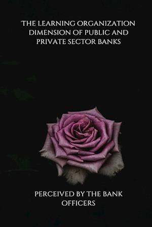 The learning organization dimension of public and private sector banks as perceived by the bank officers