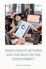 INDIA'S EQUITY RETURNS AND THE RACE ON THE GOOD MARKET 