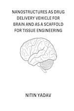 NANOSTRUCTURES AS DRUG DELIVERY VEHICLE FOR BRAIN AND AS A SCAFFOLD FOR TISSUE ENGINEERING 