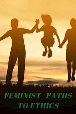 Feminist Paths to Ethics