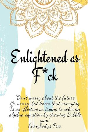 Enlightened as F*ck.Prompted Journal for Knowing Yourself.Self-exploration Journal for Becoming an Enlightened Creator of Your Life.