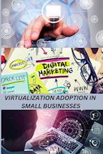 Virtualization Adoption in Small Businesses 