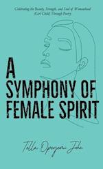 A Symphony of Female Spirit: Celebrating the Beauty, Strength, and Soul of Womanhood (Girl Child) Through Poetry 