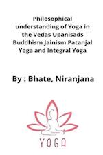 Philosophical understanding of Yoga in the Vedas Upanisads Buddhism Jainism Patanjal Yoga and Integral Yoga