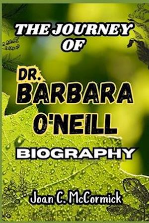 THE JOURNEY OF Dr. Barbara O'Neill BIOGRAPHY