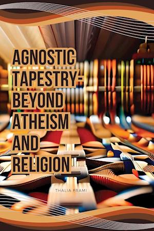 Agnostic Tapestry-Beyond Atheism and Religion