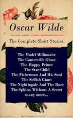 Complete Short Stories: The Model Millionaire + The Canterville Ghost + The Happy Prince + The Star-Child + The Fisherman And His Soul + The Selfish Giant + The Nightingale And The Rose + The Sphinx Without A Secret + many more...