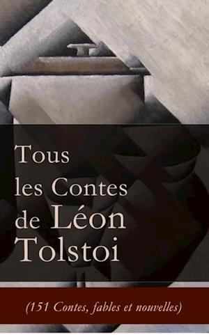 Tous les Contes de Leon Tolstoi (151 Contes, fables et nouvelles)