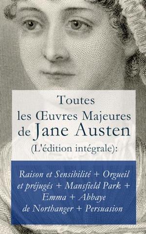 Toutes les A uvres Majeures de Jane Austen (L'edition integrale): Raison et Sensibilite + Orgueil et prejuges + Mansfield Park + Emma + L'Abbaye de Northanger + Persuasion