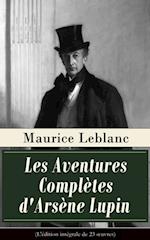Les Aventures Complètes d''Arsène Lupin (L''édition intégrale de 23 œuvres)
