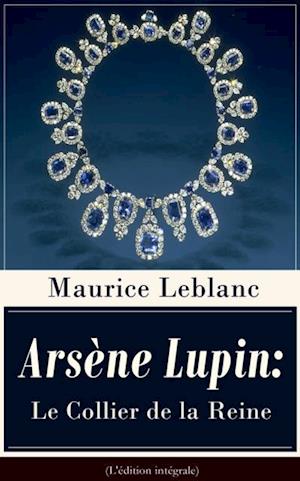 Arsène Lupin: Le Collier de la Reine (L''édition intégrale)