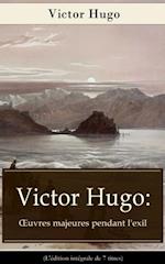 Victor Hugo: Œuvres majeures pendant l''exil (L''édition intégrale de 7 titres)