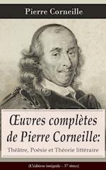 Œuvres complètes de Pierre Corneille: Théâtre, Poésie et Théorie littéraire (L''édition intégrale - 37 titres)