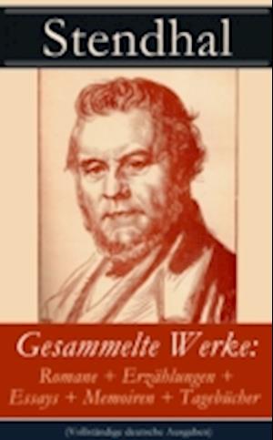 Gesammelte Werke: Romane + Erzählungen + Essays + Memoiren + Tagebücher