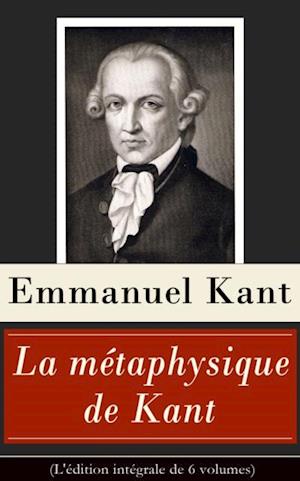 La metaphysique de Kant (L'edition integrale de 6 volumes)