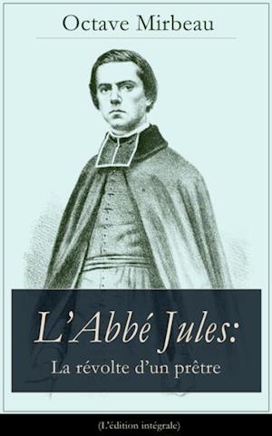 L’Abbé Jules: La révolte d’un prêtre (L''édition intégrale)