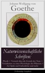 Naturwissenschaftliche Schriften: Physik + Versuch über die Gestalt der Tiere + Vorarbeiten zu einer Physiologie der Pflanzen + Zu Optik und Farbenlehre und mehr