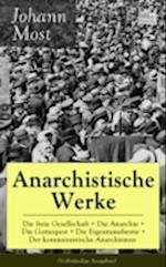 Anarchistische Werke: Die freie Gesellschaft + Die Anarchie + Die Gottespest + Die Eigentumsbestie + Der kommunistische Anarchismus