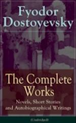 Complete Works of Fyodor Dostoyevsky: Novels, Short Stories and Autobiographical Writings