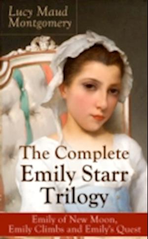 Complete Emily Starr Trilogy: Emily of New Moon, Emily Climbs and Emily's Quest