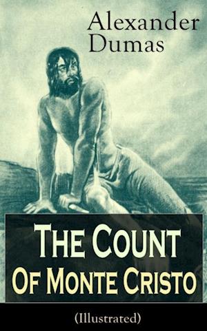 Count of Monte Cristo (Illustrated): Historical Adventure Classic from the renowned French writer, known for The Three Musketeers, The Black Tulip, Twenty Years After, La Reine Margot and The Man in the Iron Mask