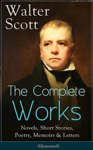 Complete Works of Sir Walter Scott: Novels, Short Stories, Poetry, Memoirs & Letters