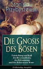 Die Gnosis des Bösen - Entstehung und Kult des Hexensabbats, des Satanismus und der Schwarzen Messe