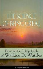 Science of Being Great: Personal Self-Help Book of Wallace D. Wattles (Complete Edition)