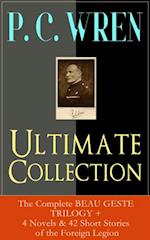 P. C. WREN Ultimate Collection: The Complete BEAU GESTE TRILOGY + 4 Novels & 42 Short Stories of the Foreign Legion