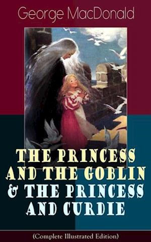 Princess and the Goblin & The Princess and Curdie (Complete Illustrated Edition)