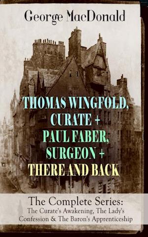 THOMAS WINGFOLD, CURATE + PAUL FABER, SURGEON + THERE AND BACK - The Complete Series: The Curate's Awakening, The Lady's Confession & The Baron's Apprenticeship