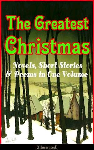 Greatest Christmas Novels, Short Stories & Poems in One Volume (Illustrated)