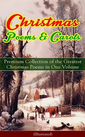 Christmas Poems & Carols - Premium Collection of the Greatest Christmas Poems in One Volume (Illustrated)