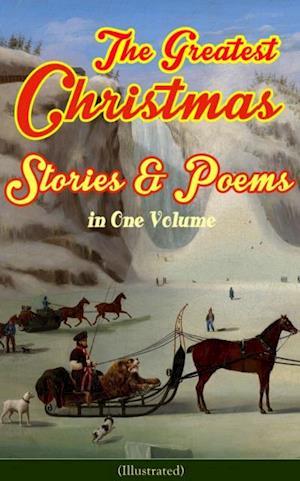 Greatest Christmas Stories & Poems in One Volume (Illustrated)