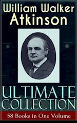 WILLIAM WALKER ATKINSON Ultimate Collection - 58 Books in One Volume