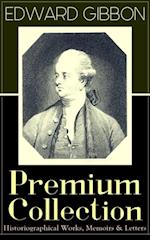 EDWARD GIBBON Premium Collection: Historiographical Works, Memoirs & Letters