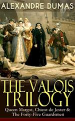 THE VALOIS TRILOGY: Queen Margot, Chicot de Jester & The Forty-Five Guardsmen