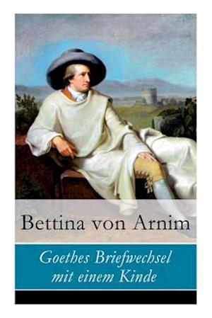 Arnim, B: Goethes Briefwechsel mit einem Kinde